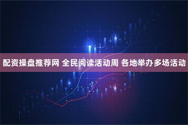 配资操盘推荐网 全民阅读活动周 各地举办多场活动